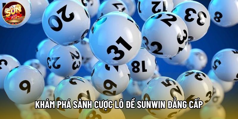 Khám phá sảnh cược Lô đề Sunwin đẳng cấp