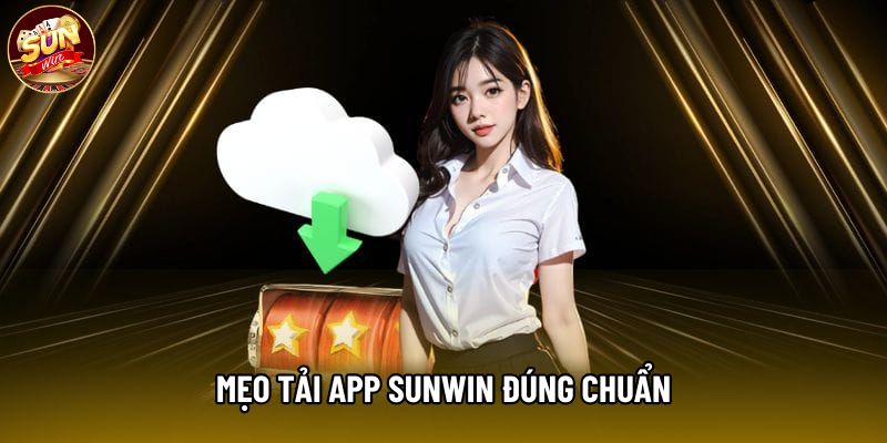 Mẹo tải app Sunwin đúng chuẩn
