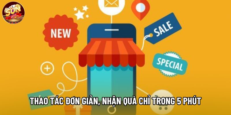 Thao tác đơn giản, nhận quà chỉ trong 5 phút Thao tác đơn giản, nhận quà chỉ trong 5 phút